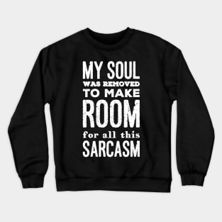 My soul was removed to make room for all this sarcasm Crewneck Sweatshirt